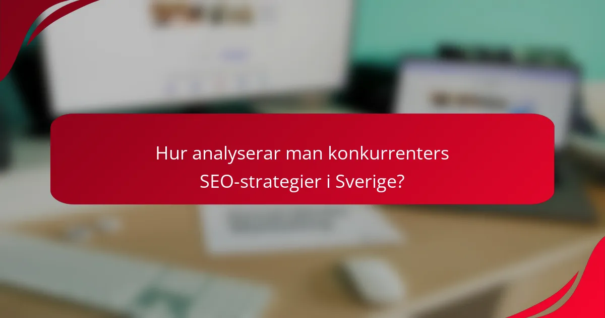Hur analyserar man konkurrenters SEO-strategier i Sverige?