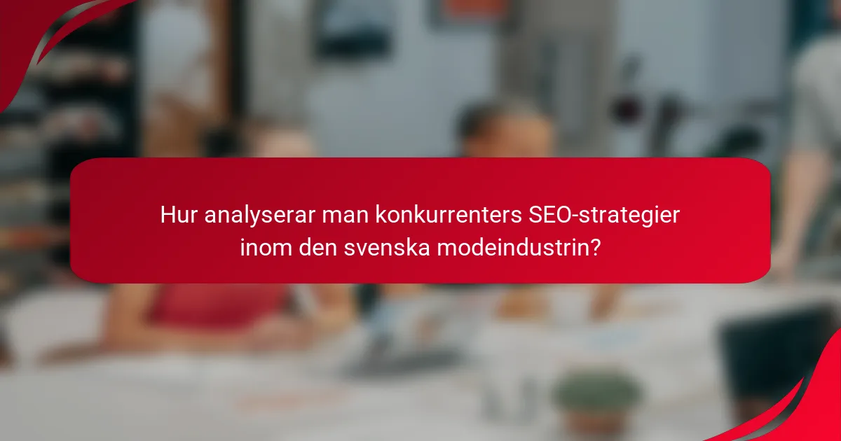 Hur analyserar man konkurrenters SEO-strategier inom den svenska modeindustrin?