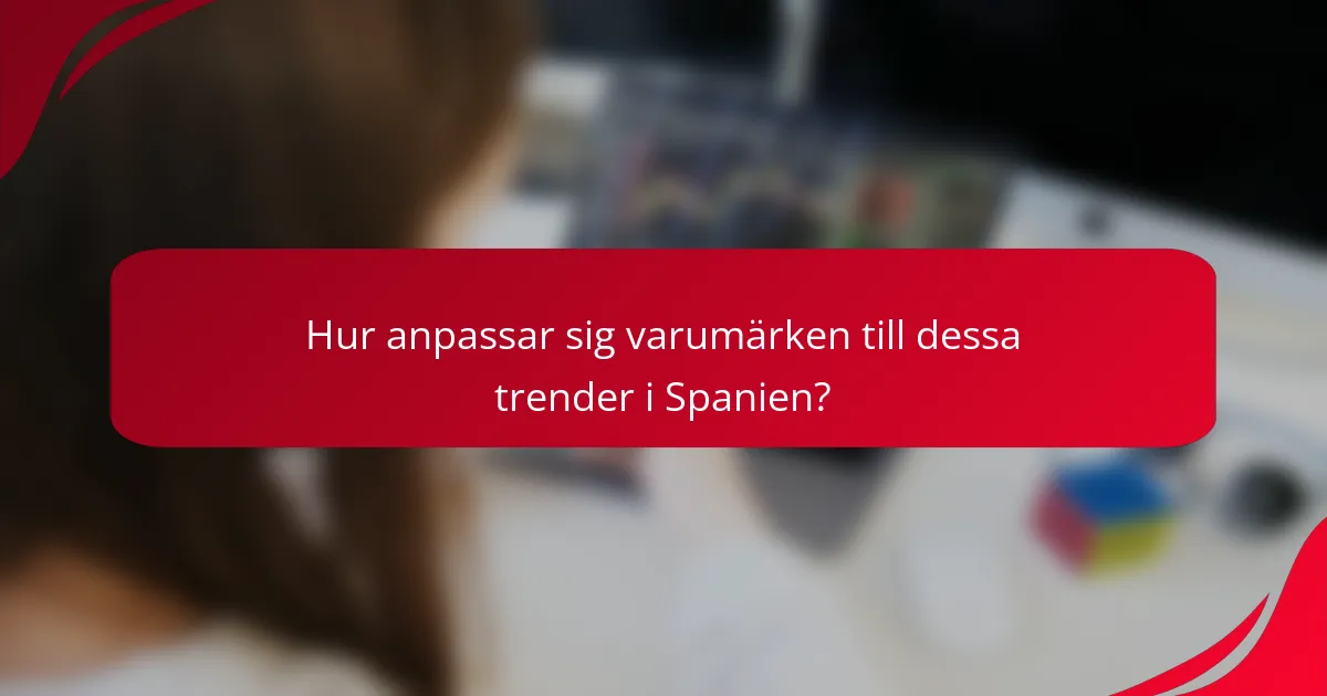 Hur anpassar sig varumärken till dessa trender i Spanien?