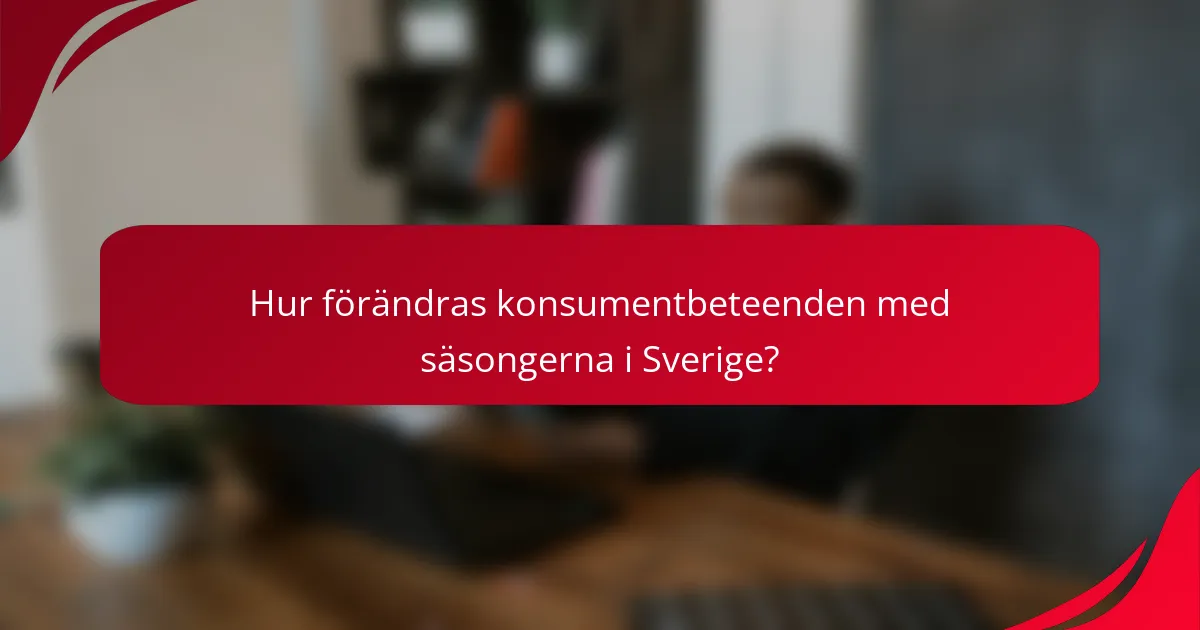 Hur förändras konsumentbeteenden med säsongerna i Sverige?