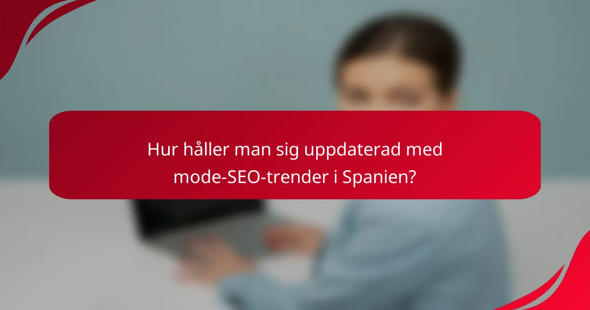 Hur håller man sig uppdaterad med mode-SEO-trender i Spanien?