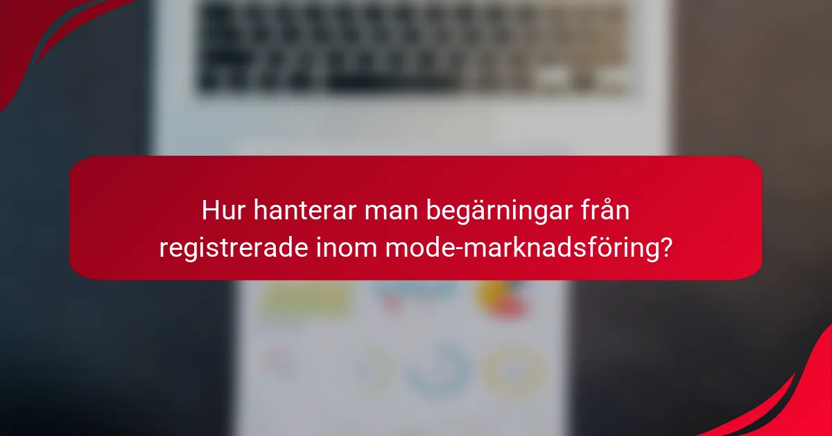 Hur hanterar man begärningar från registrerade inom mode-marknadsföring?