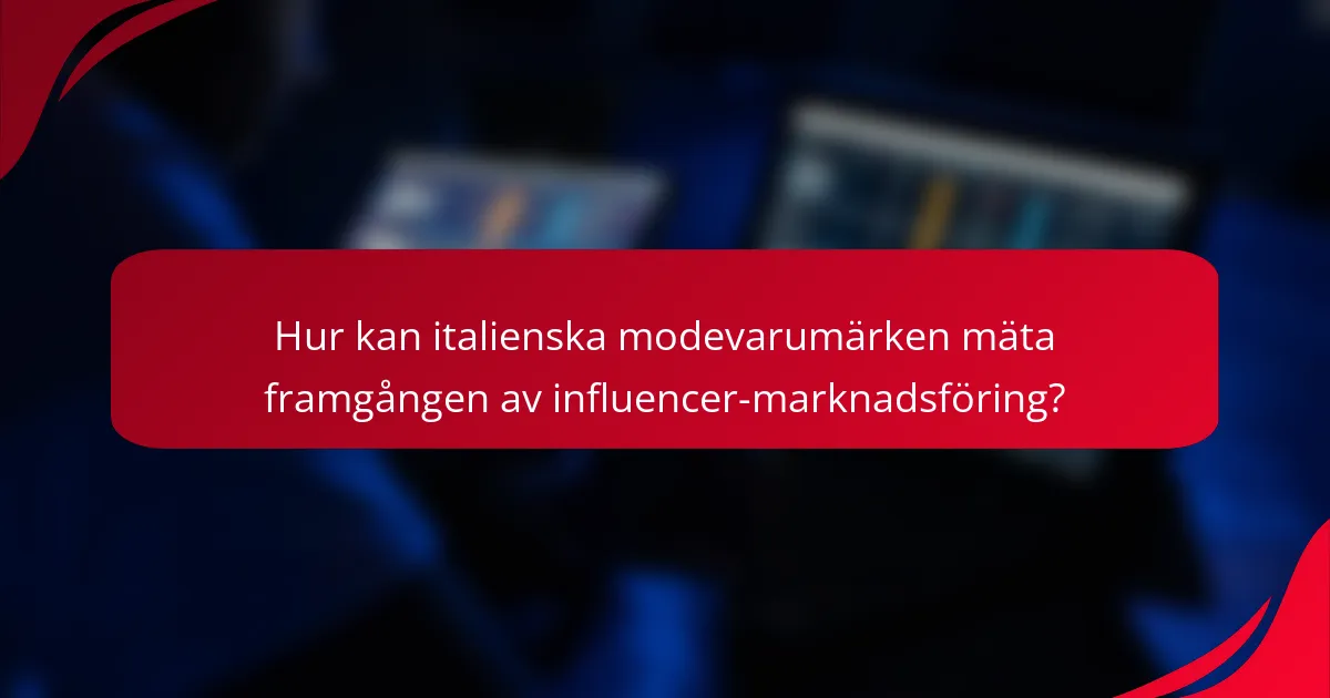 Hur kan italienska modevarumärken mäta framgången av influencer-marknadsföring?
