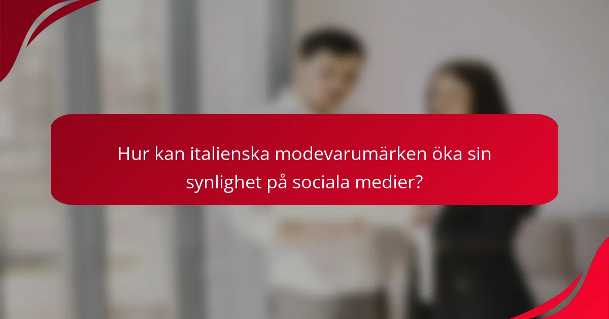 Hur kan italienska modevarumärken öka sin synlighet på sociala medier?