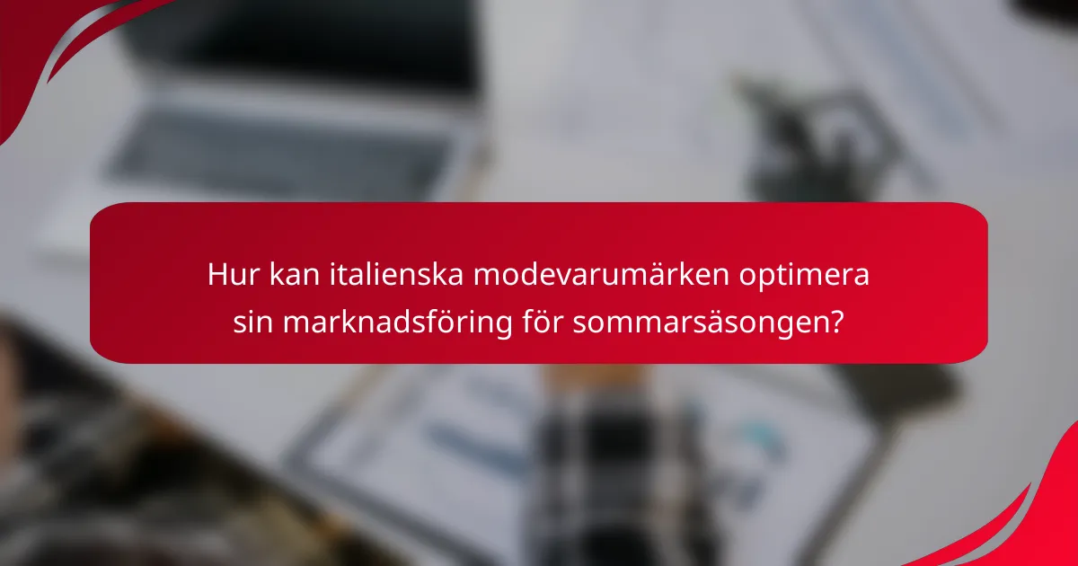 Hur kan italienska modevarumärken optimera sin marknadsföring för sommarsäsongen?