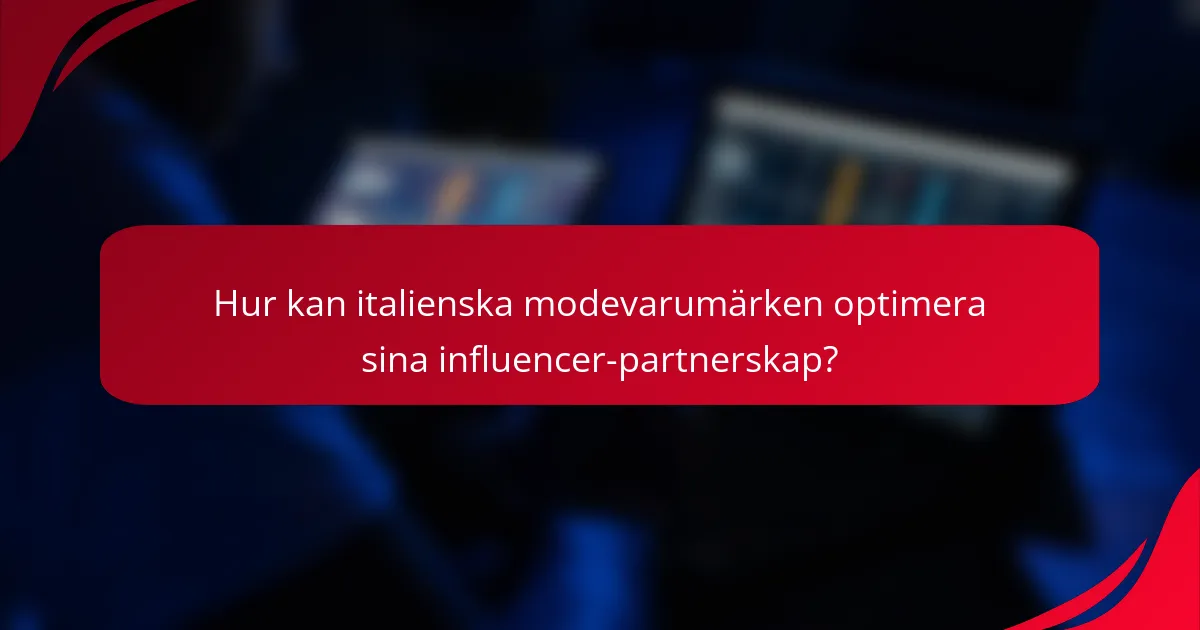 Hur kan italienska modevarumärken optimera sina influencer-partnerskap?