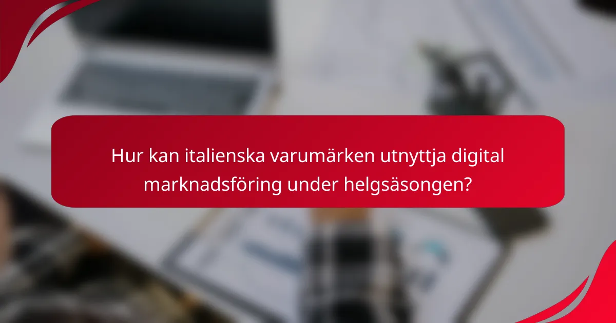 Hur kan italienska varumärken utnyttja digital marknadsföring under helgsäsongen?