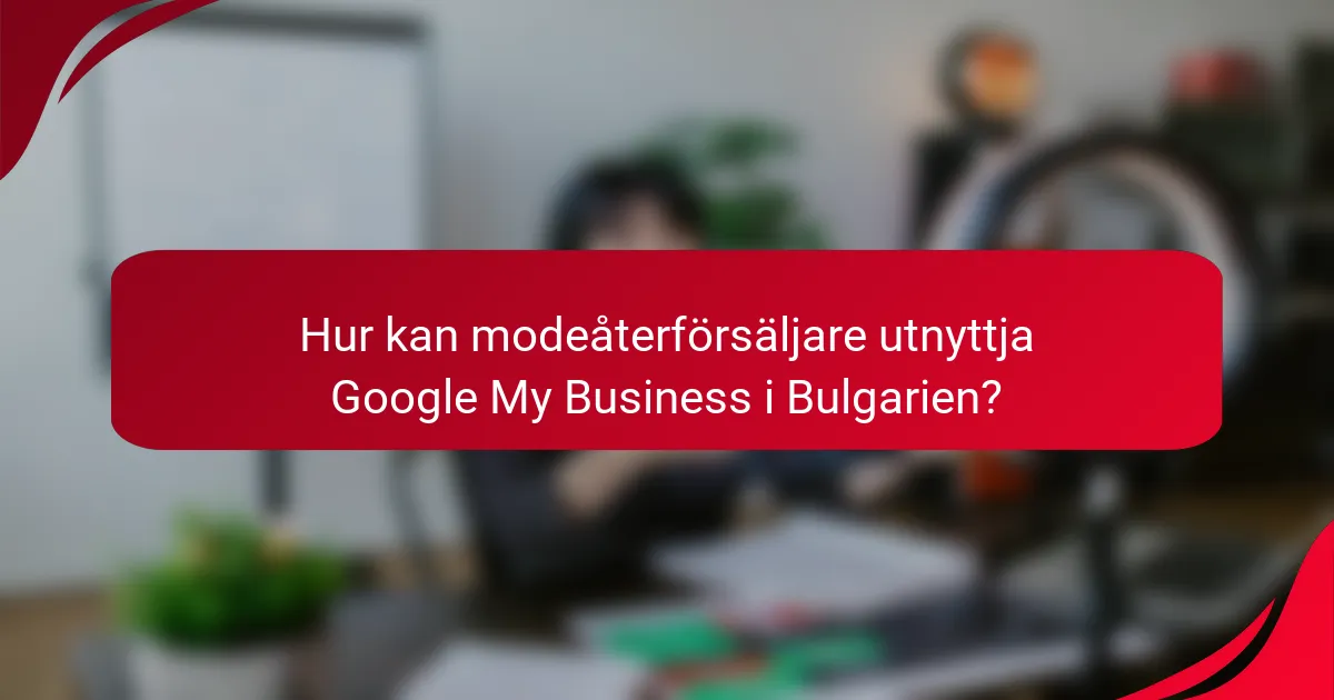 Hur kan modeåterförsäljare utnyttja Google My Business i Bulgarien?