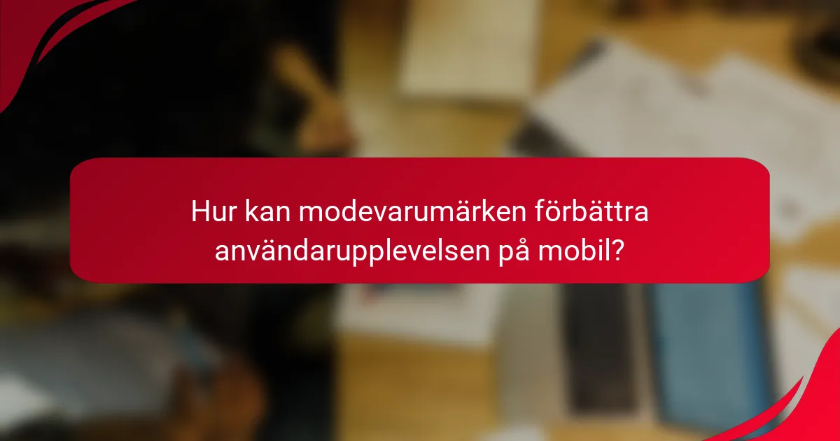 Hur kan modevarumärken förbättra användarupplevelsen på mobil?