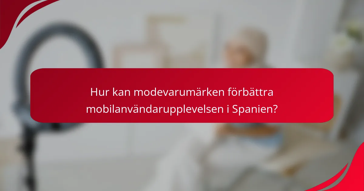 Hur kan modevarumärken förbättra mobilanvändarupplevelsen i Spanien?