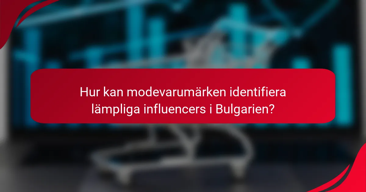 Hur kan modevarumärken identifiera lämpliga influencers i Bulgarien?