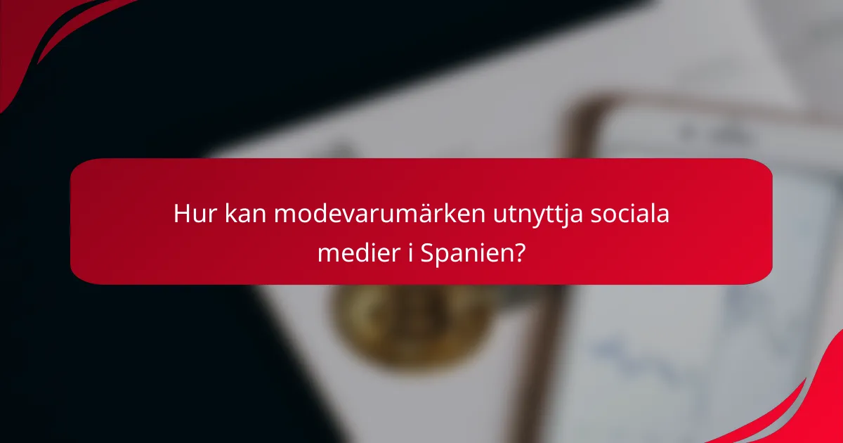 Hur kan modevarumärken utnyttja sociala medier i Spanien?