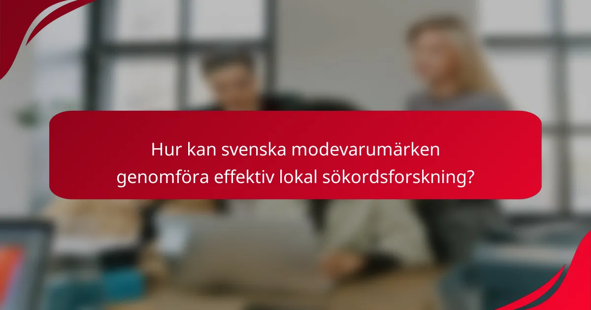 Hur kan svenska modevarumärken genomföra effektiv lokal sökordsforskning?
