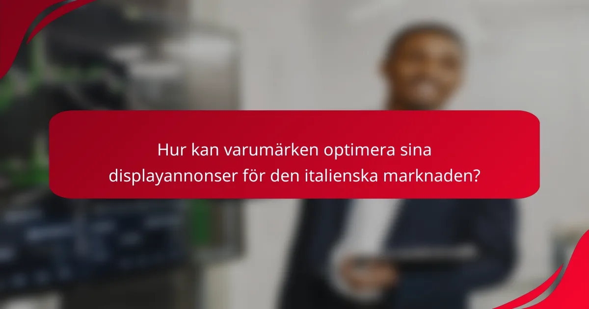 Hur kan varumärken optimera sina displayannonser för den italienska marknaden?