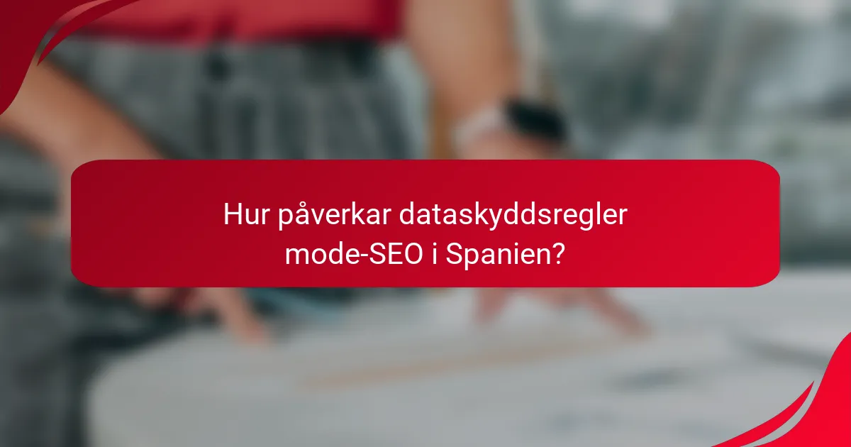 Hur påverkar dataskyddsregler mode-SEO i Spanien?