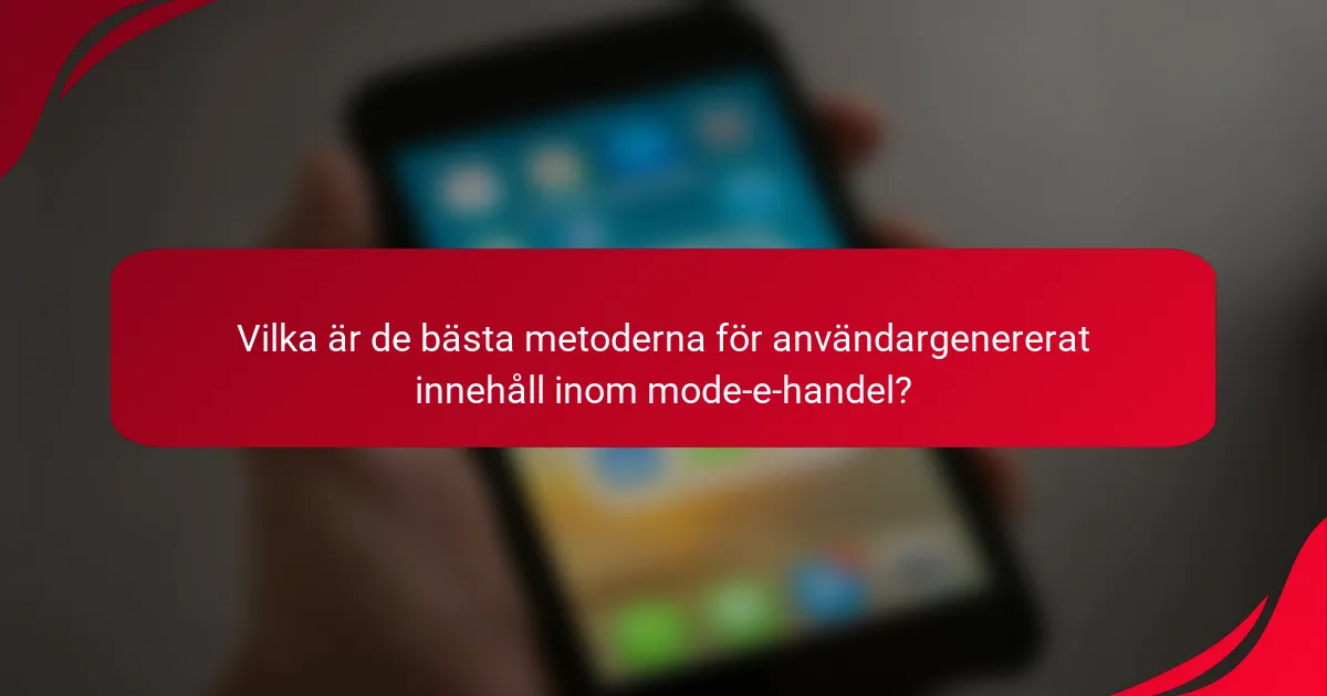 Vilka är de bästa metoderna för användargenererat innehåll inom mode-e-handel?