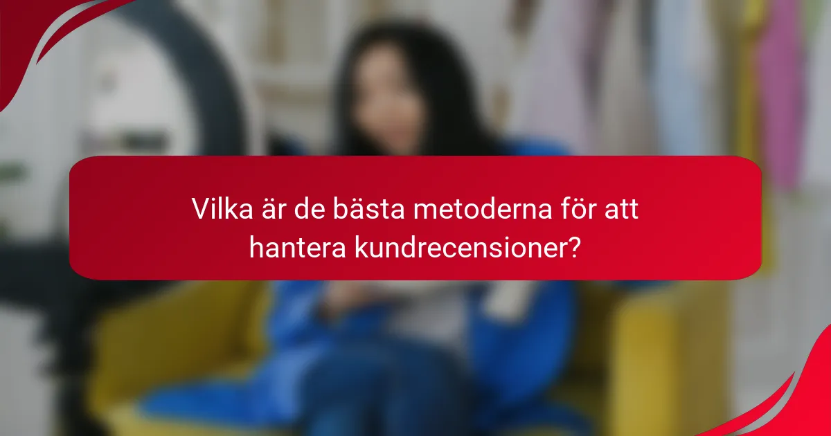 Vilka är de bästa metoderna för att hantera kundrecensioner?