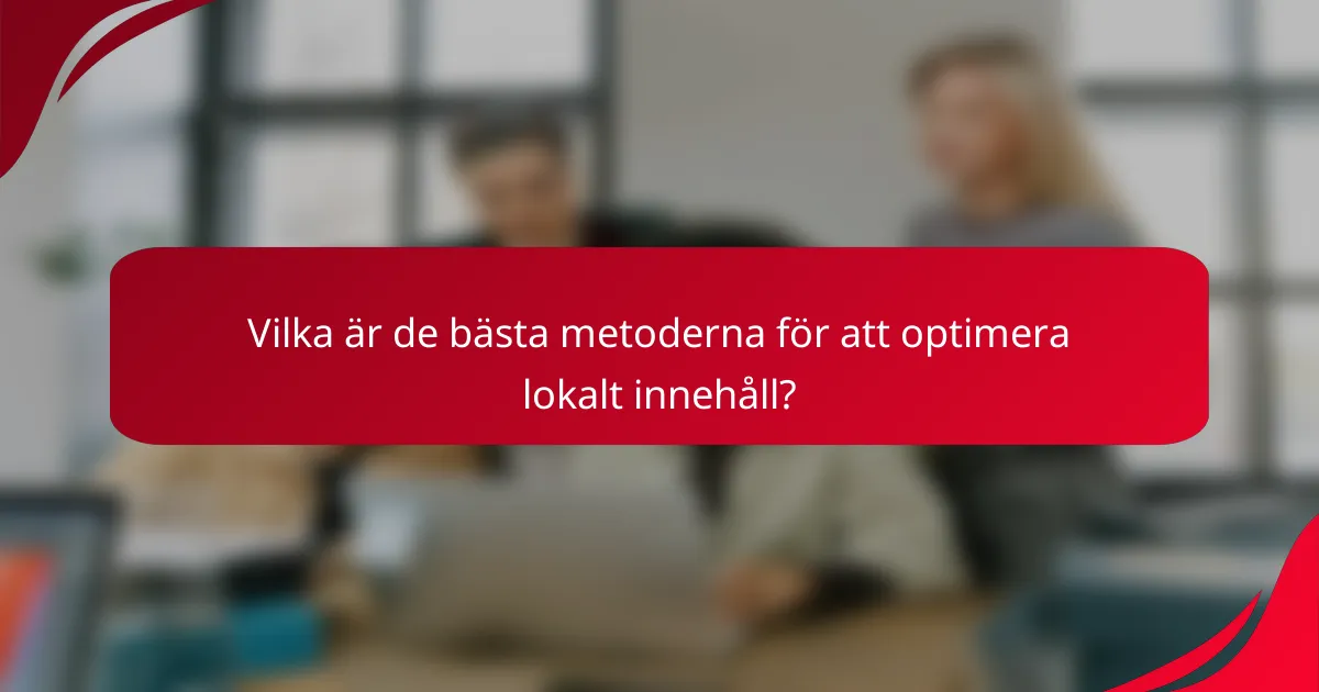 Vilka är de bästa metoderna för att optimera lokalt innehåll?