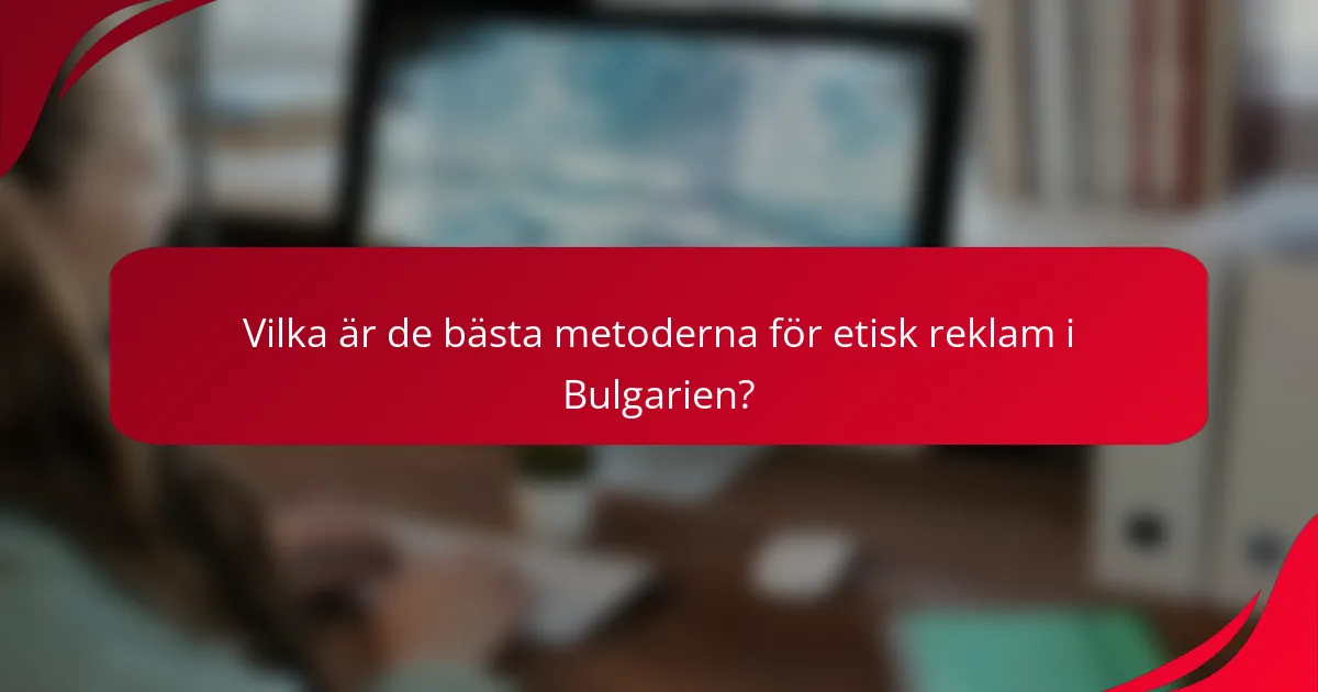 Vilka är de bästa metoderna för etisk reklam i Bulgarien?