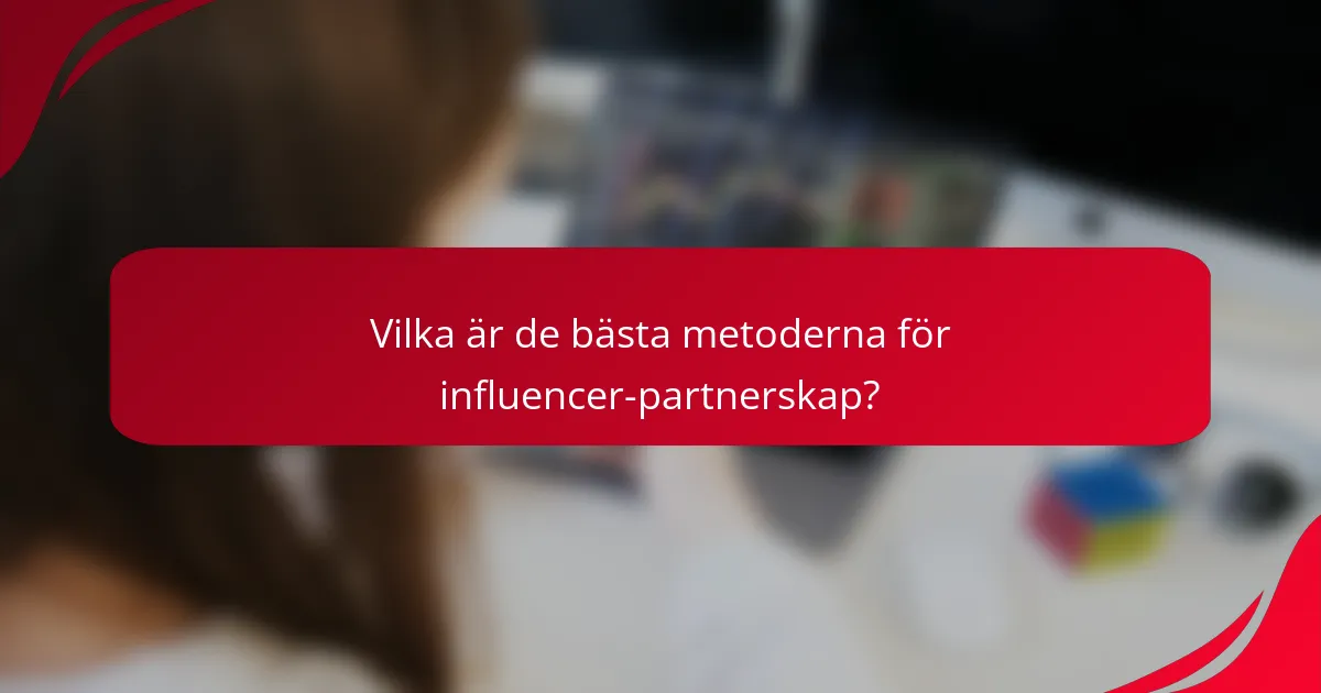 Vilka är de bästa metoderna för influencer-partnerskap?