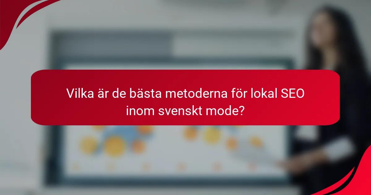 Vilka är de bästa metoderna för lokal SEO inom svenskt mode?