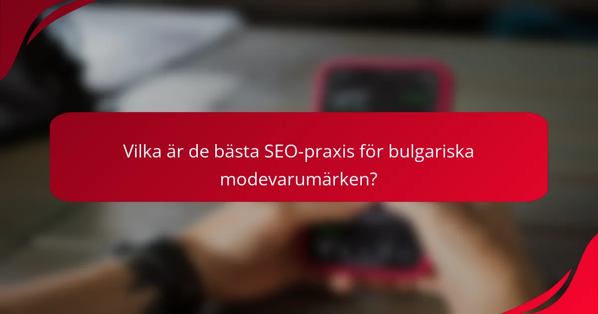 Vilka är de bästa SEO-praxis för bulgariska modevarumärken?