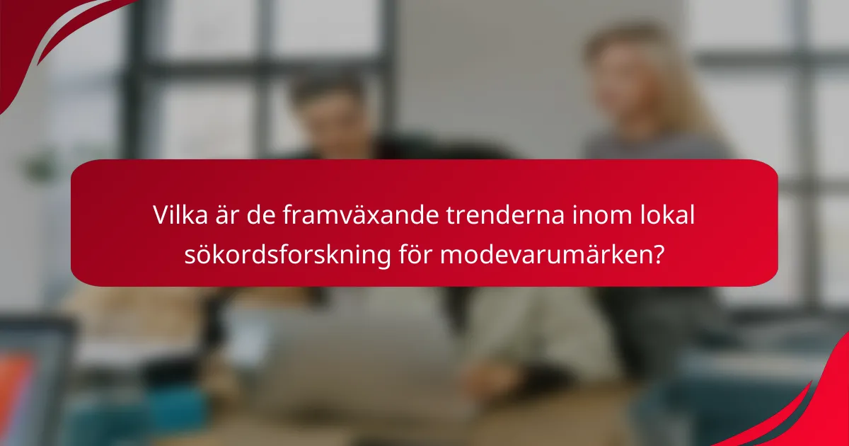 Vilka är de framväxande trenderna inom lokal sökordsforskning för modevarumärken?