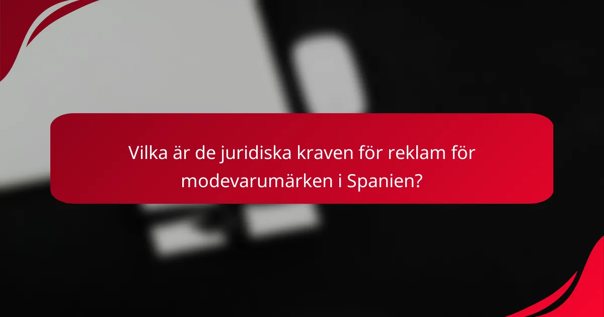 Vilka är de juridiska kraven för reklam för modevarumärken i Spanien?
