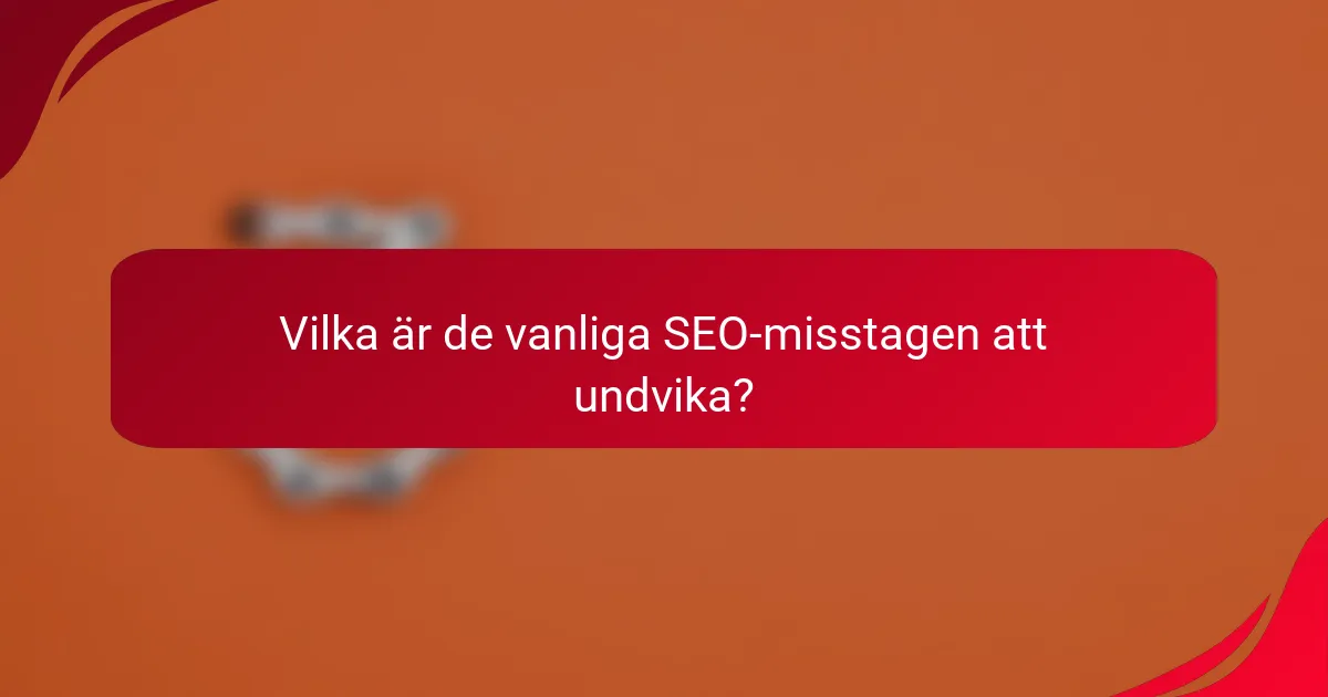 Vilka är de vanliga SEO-misstagen att undvika?