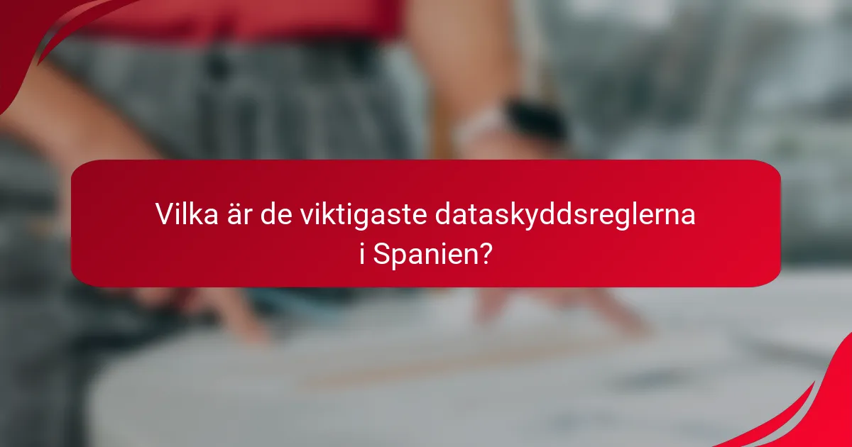 Vilka är de viktigaste dataskyddsreglerna i Spanien?