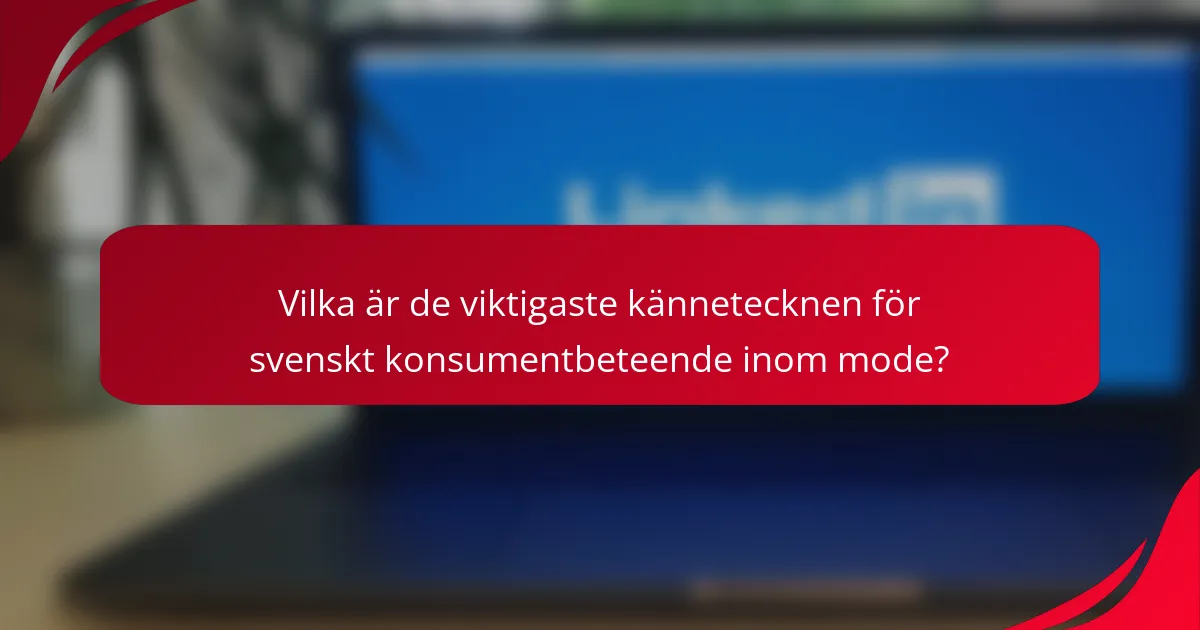 Vilka är de viktigaste kännetecknen för svenskt konsumentbeteende inom mode?