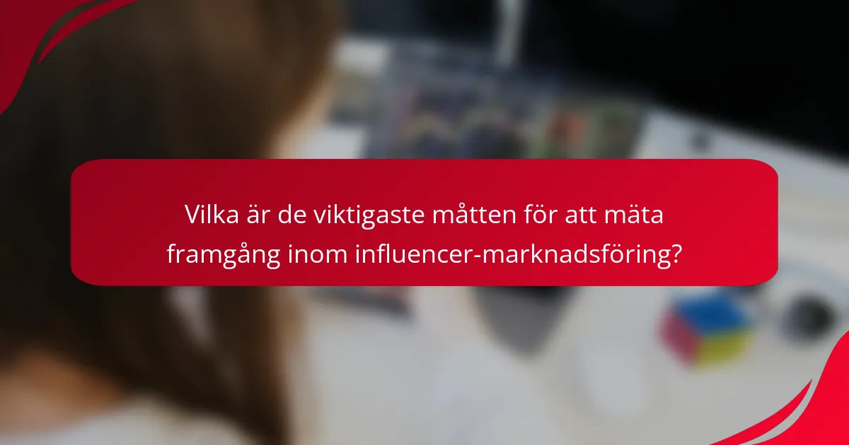 Vilka är de viktigaste måtten för att mäta framgång inom influencer-marknadsföring?