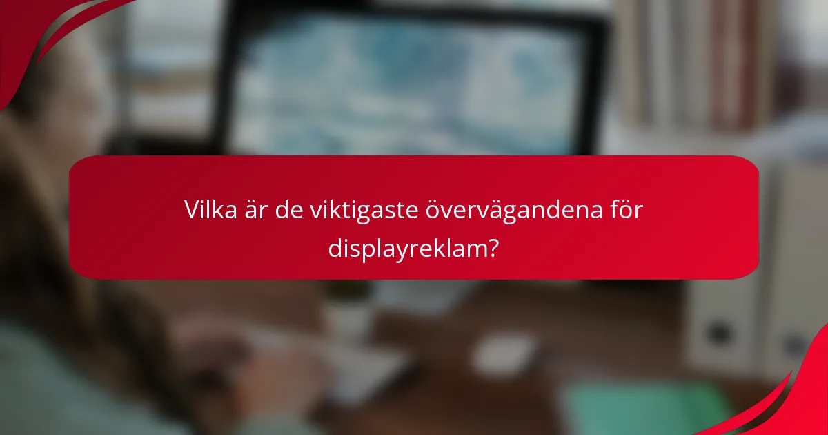 Vilka är de viktigaste övervägandena för displayreklam?