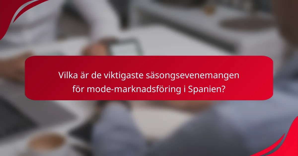 Vilka är de viktigaste säsongsevenemangen för mode-marknadsföring i Spanien?