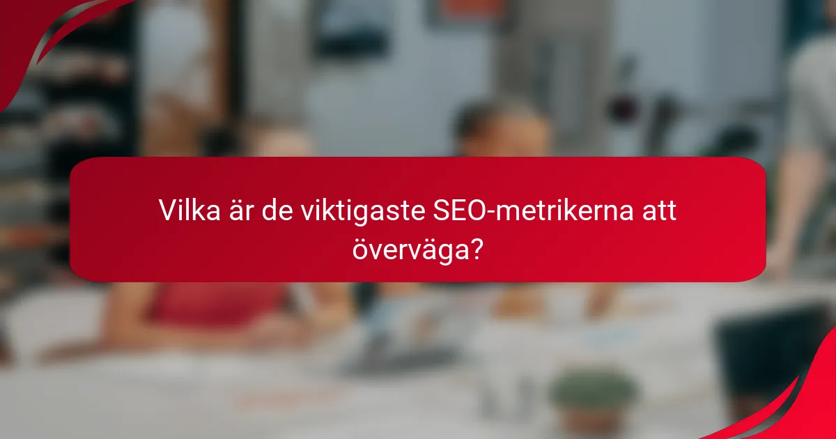 Vilka är de viktigaste SEO-metrikerna att överväga?
