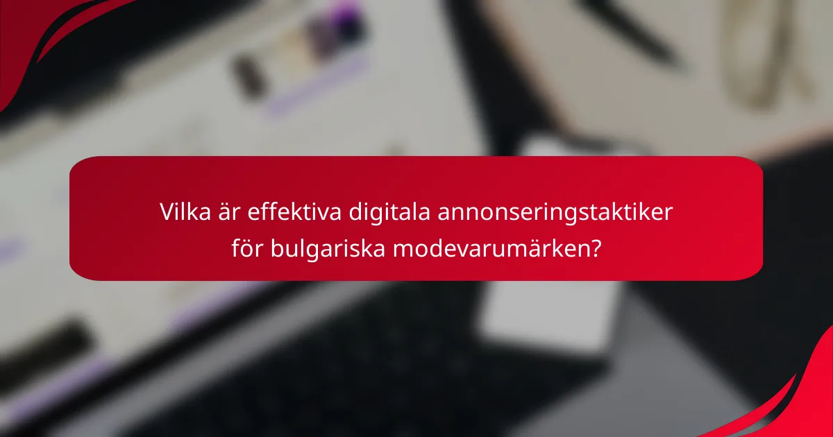 Vilka är effektiva digitala annonseringstaktiker för bulgariska modevarumärken?