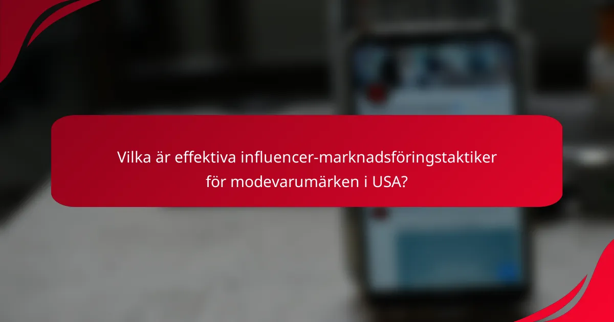 Vilka är effektiva influencer-marknadsföringstaktiker för modevarumärken i USA?