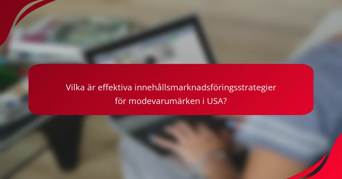 Vilka är effektiva innehållsmarknadsföringsstrategier för modevarumärken i USA?