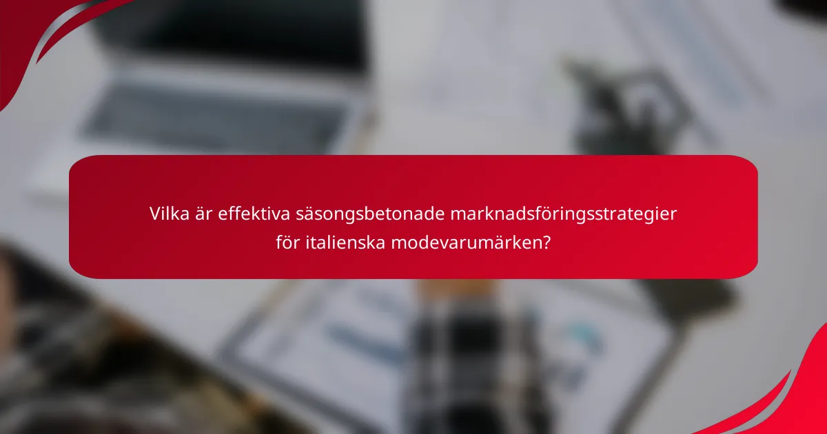 Vilka är effektiva säsongsbetonade marknadsföringsstrategier för italienska modevarumärken?