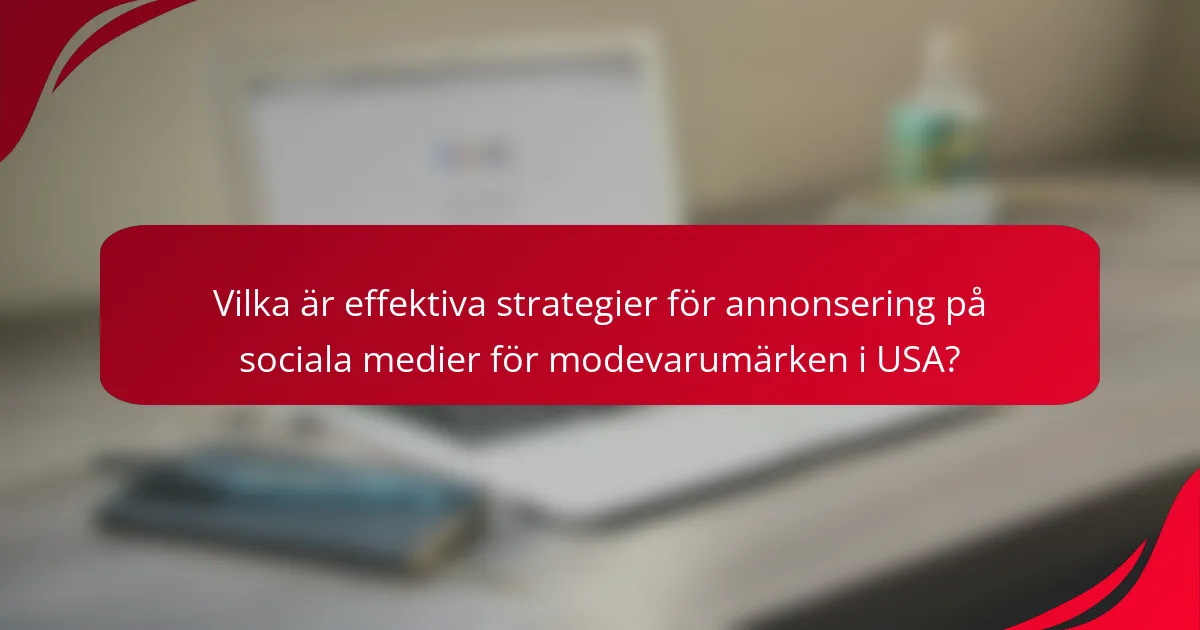 Vilka är effektiva strategier för annonsering på sociala medier för modevarumärken i USA?