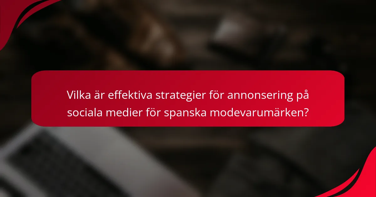 Vilka är effektiva strategier för annonsering på sociala medier för spanska modevarumärken?