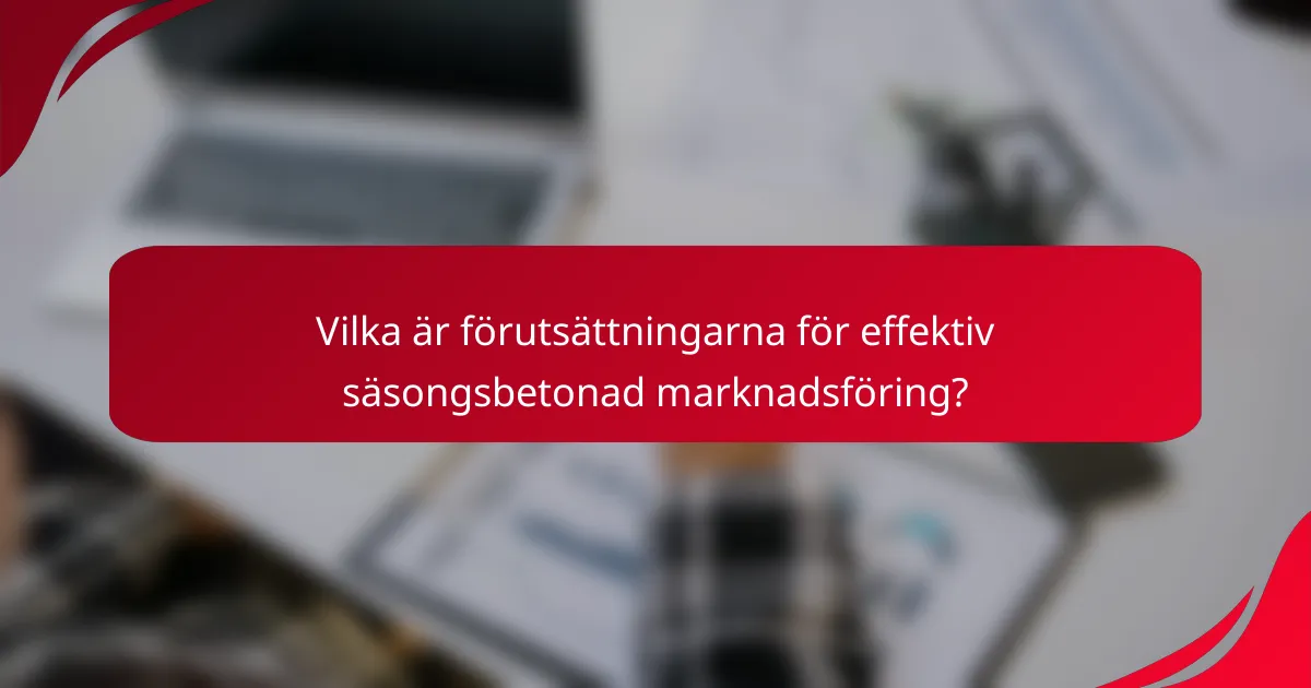 Vilka är förutsättningarna för effektiv säsongsbetonad marknadsföring?