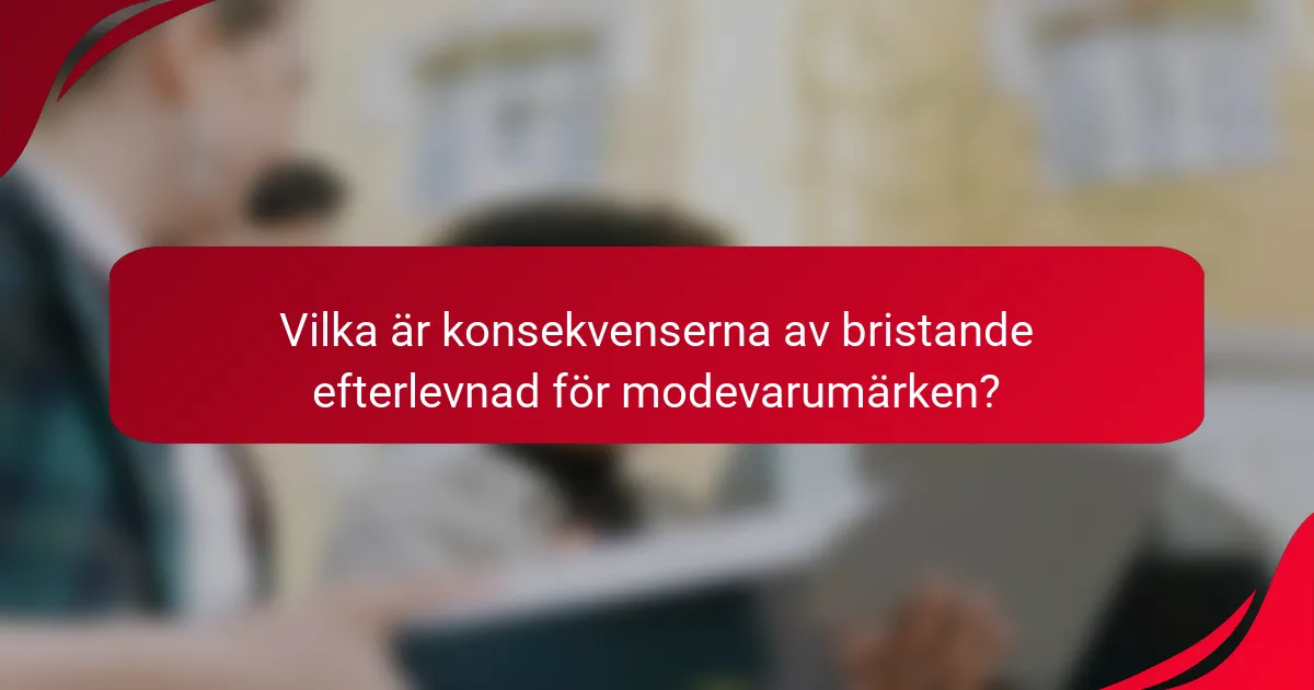 Vilka är konsekvenserna av bristande efterlevnad för modevarumärken?