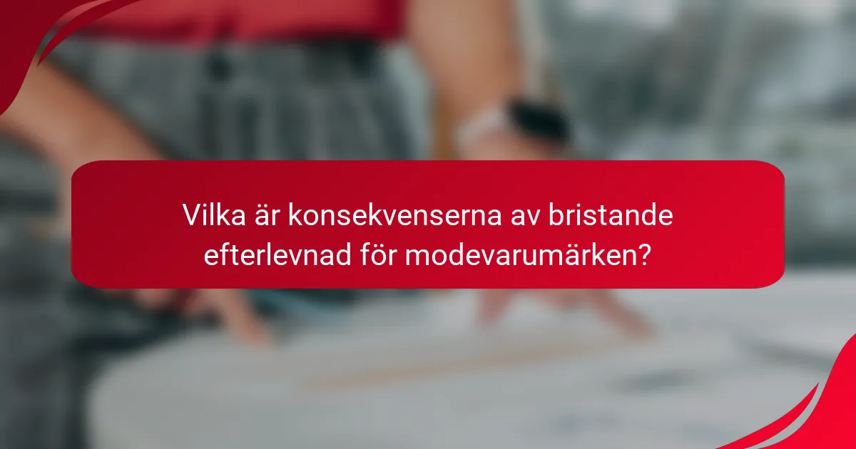 Vilka är konsekvenserna av bristande efterlevnad för modevarumärken?