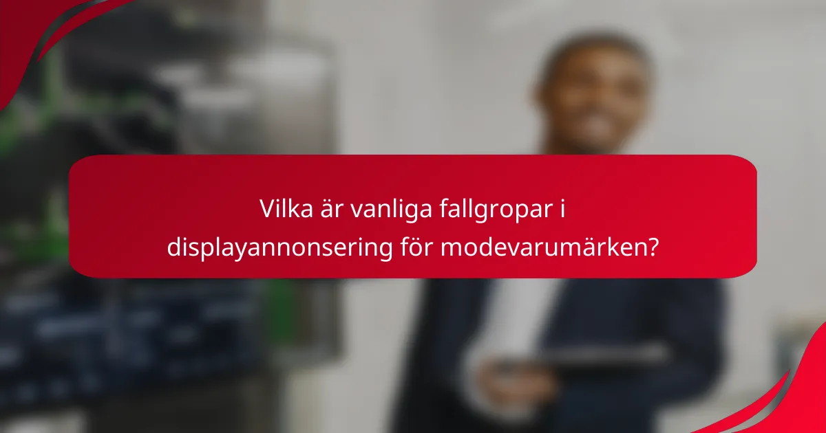 Vilka är vanliga fallgropar i displayannonsering för modevarumärken?