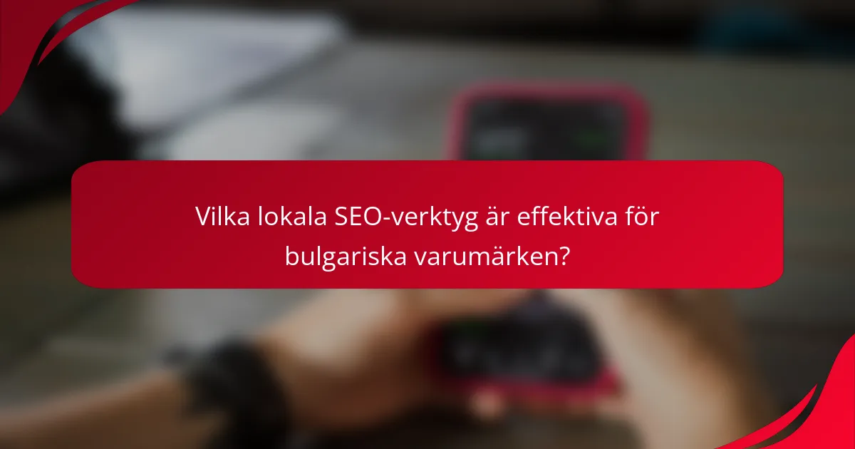 Vilka lokala SEO-verktyg är effektiva för bulgariska varumärken?