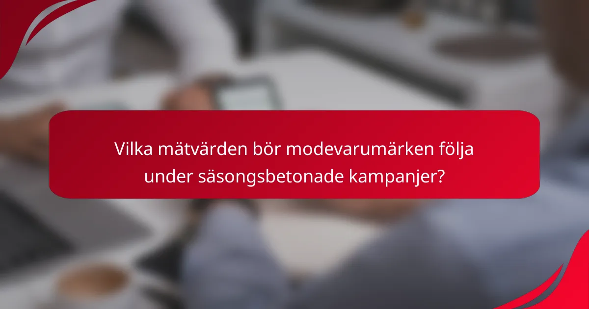 Vilka mätvärden bör modevarumärken följa under säsongsbetonade kampanjer?