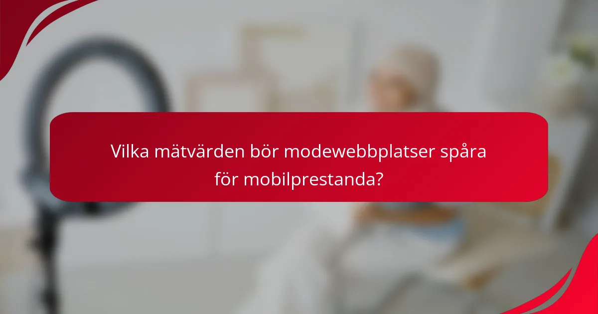 Vilka mätvärden bör modewebbplatser spåra för mobilprestanda?