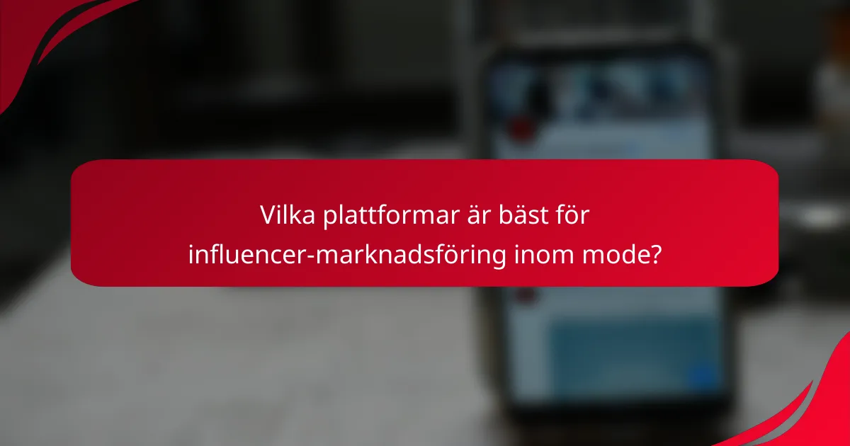 Vilka plattformar är bäst för influencer-marknadsföring inom mode?