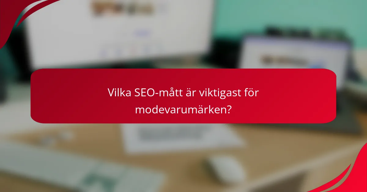 Vilka SEO-mått är viktigast för modevarumärken?
